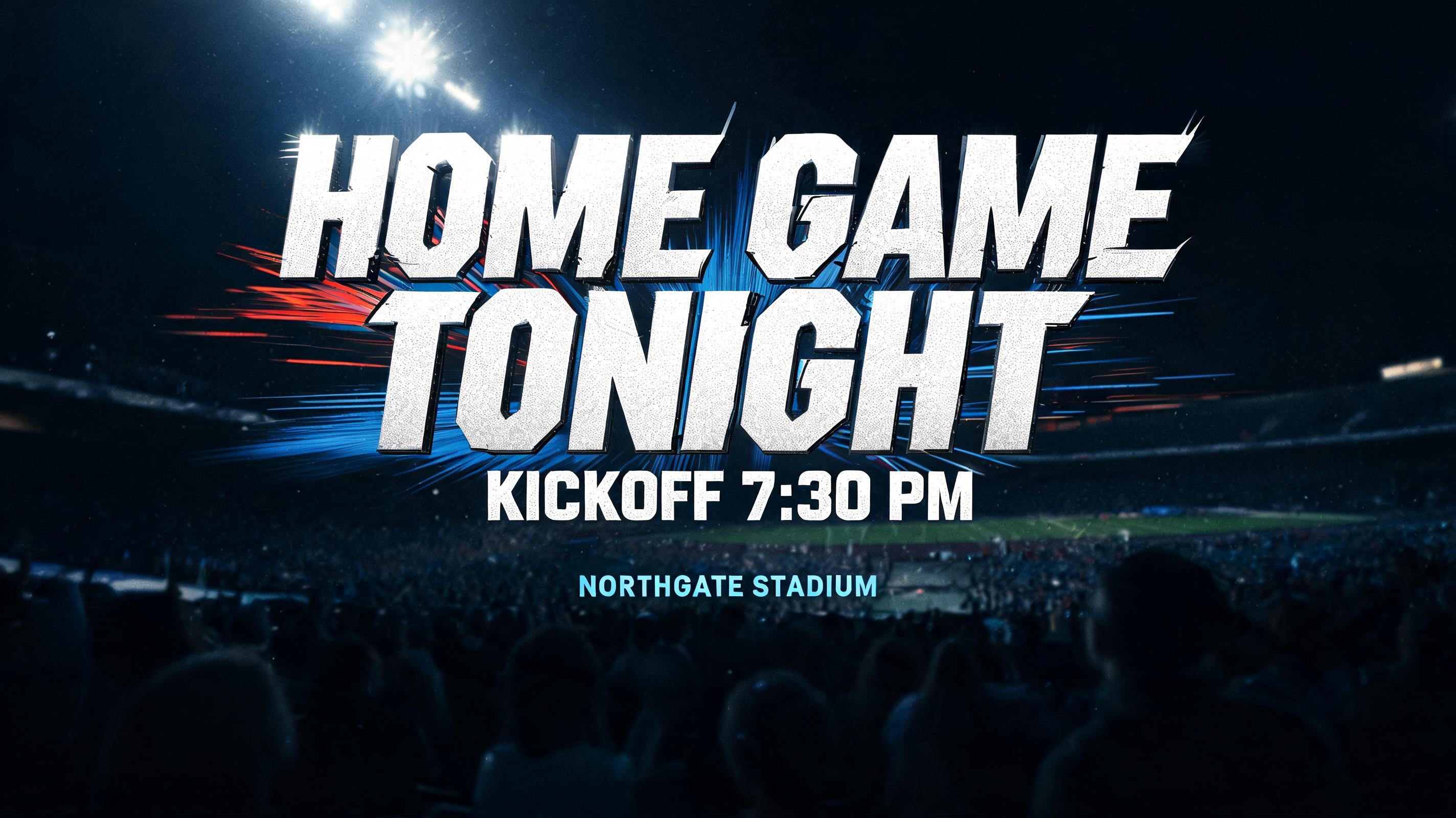 "HOME GAME
TONIGHT
KICKOFF 7:30 PM
NORTHGATE STADIUM" — Sports | AI Text Effect Generator