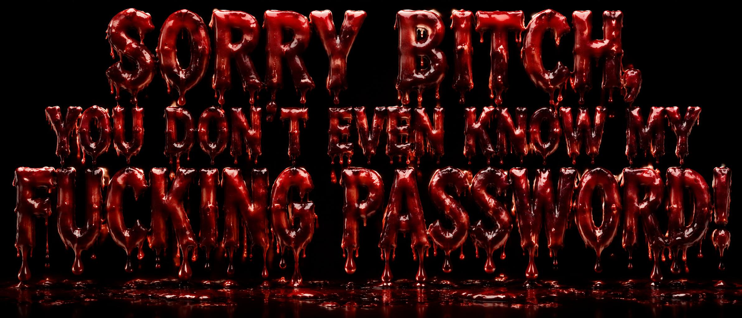 "SORRY BITCH, YOU DON'T EVEN KNOW MY FUCKING PASSWORD!" — Drip Font Blood | AI Text Effect Generator