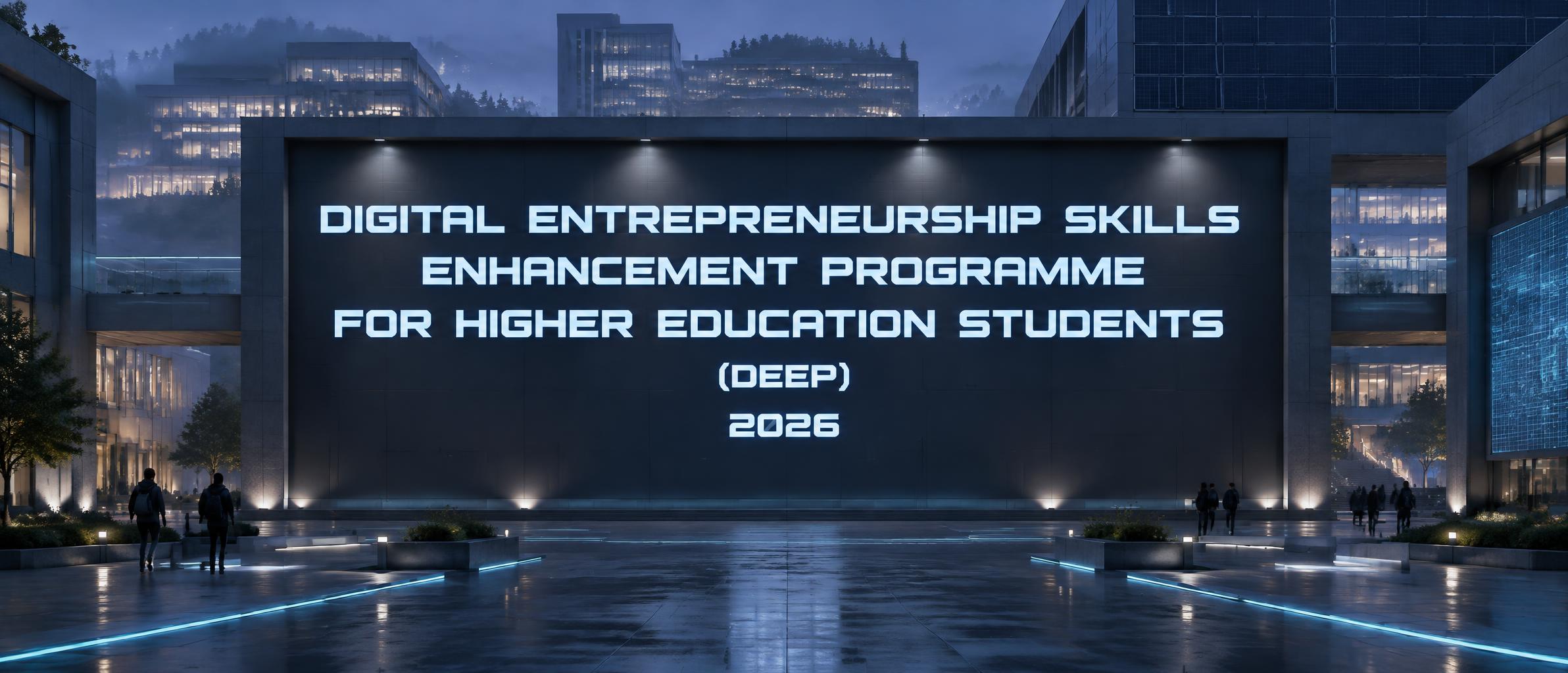"DIGITAL ENTREPRENEURSHIP SKILLS
 ENHANCEMENT PROGRAMME
FOR HIGHER EDUCATION STUDENTS
(DEEP)
2026" —  | AI Text Effect Generator