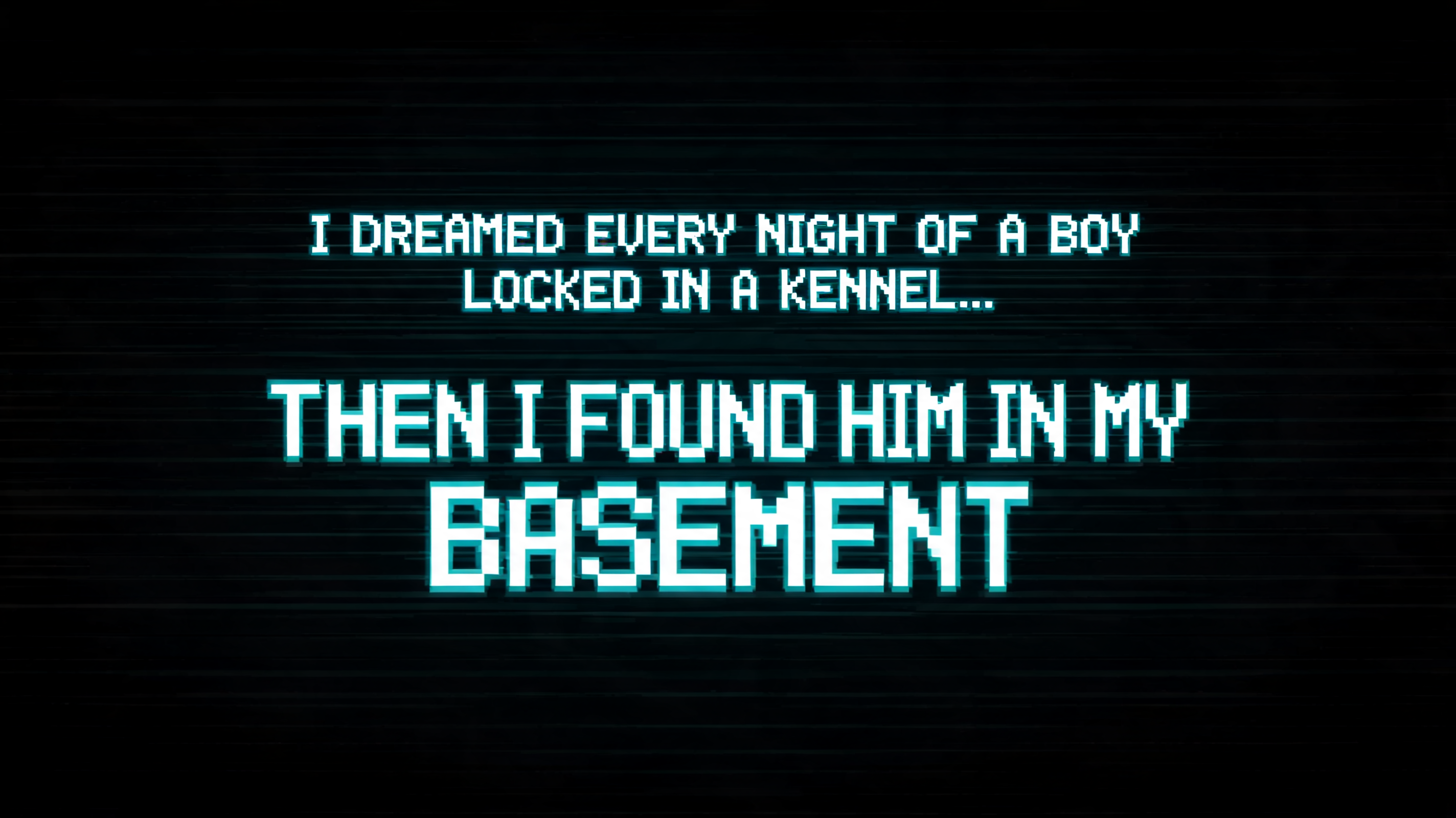"I Dreamed Every Night of a Boy Locked in a Kennel... Then I Found Him in My Basement" — Pixel Art | AI Text Effect Generator