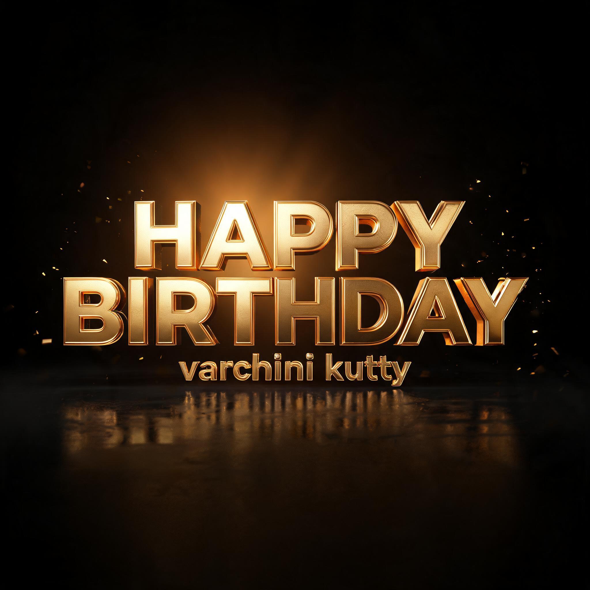 "HAPPY
BIRTHDAY varchinii kutty" — 3d Bold Gold | AI Text Effect Generator