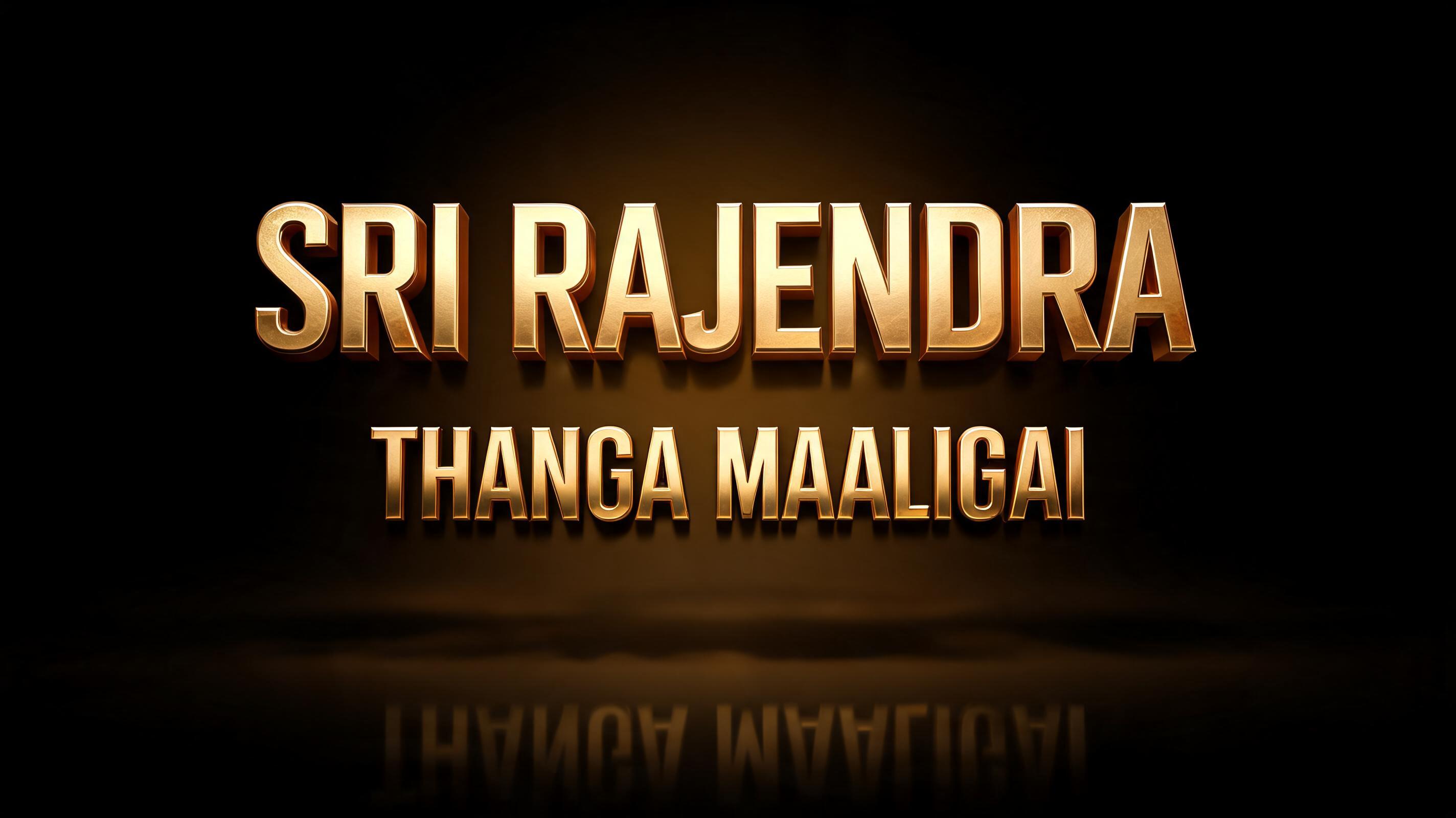"SRI RAJENDRA THANGA MAALIGAI" — 3d Bold Gold text effect