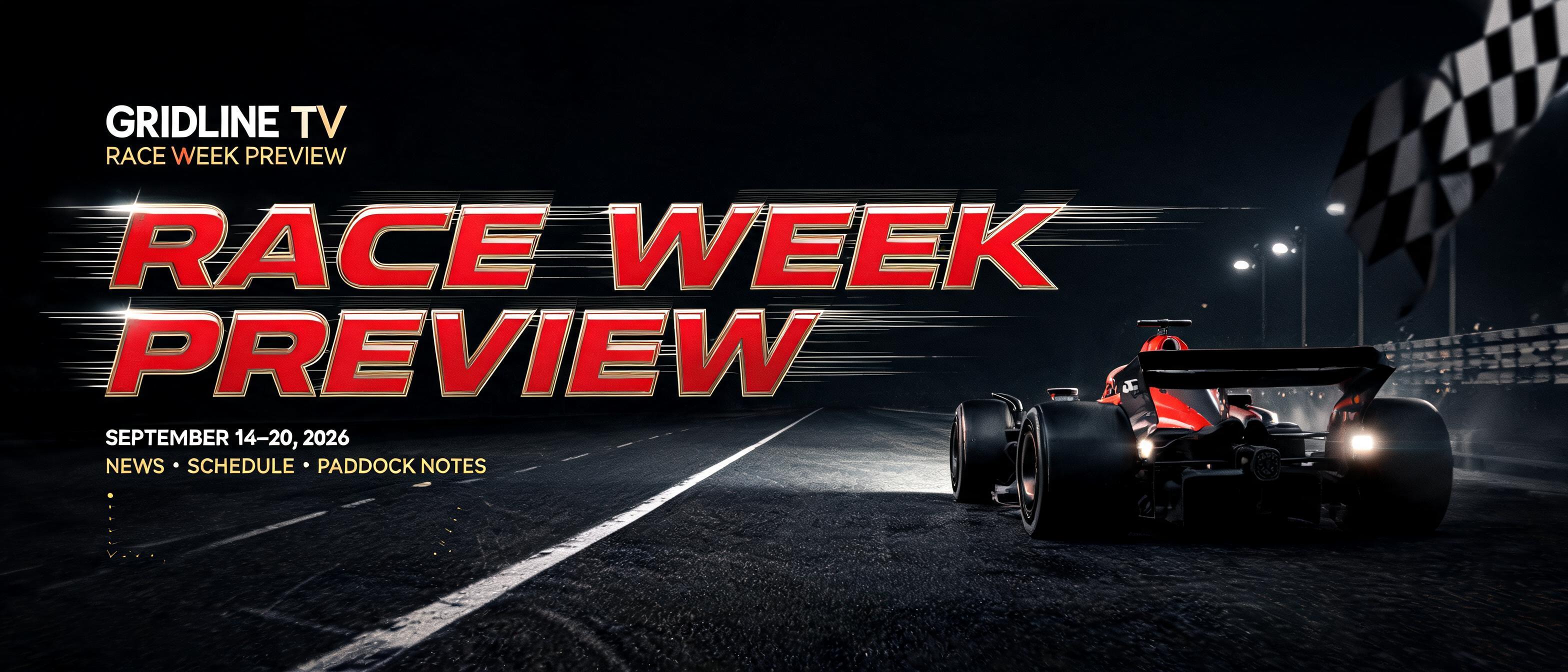 "RACE WEEK
PREVIEW
GRIDLINE TV
SEPTEMBER 14–20, 2026
NEWS • SCHEDULE • PADDOCK NOTES" — Racing | AI Text Effect Generator