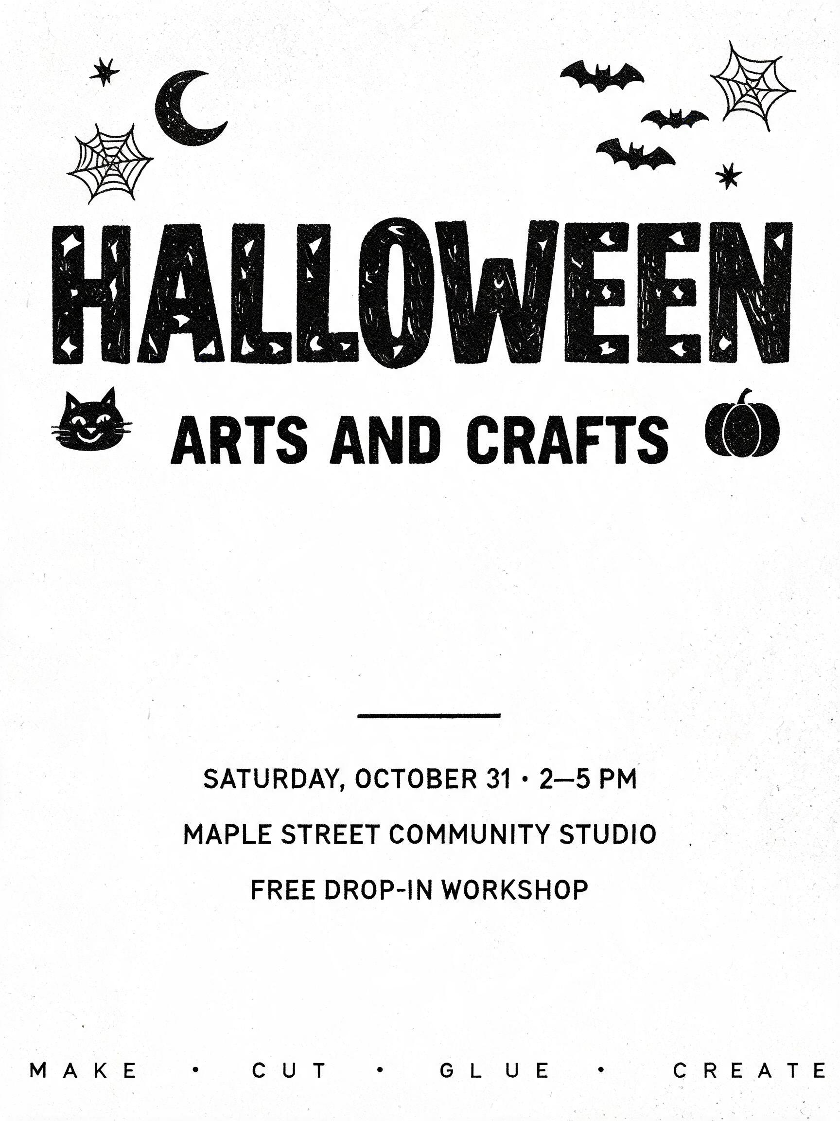 "HALLOWEEN
ARTS AND CRAFTS
SATURDAY, OCTOBER 31 · 2–5 PM
MAPLE STREET COMMUNITY STUDIO
FREE DROP-IN WORKSHOP
MAKE · CUT · GLUE · CREATE" — Halloween text effect