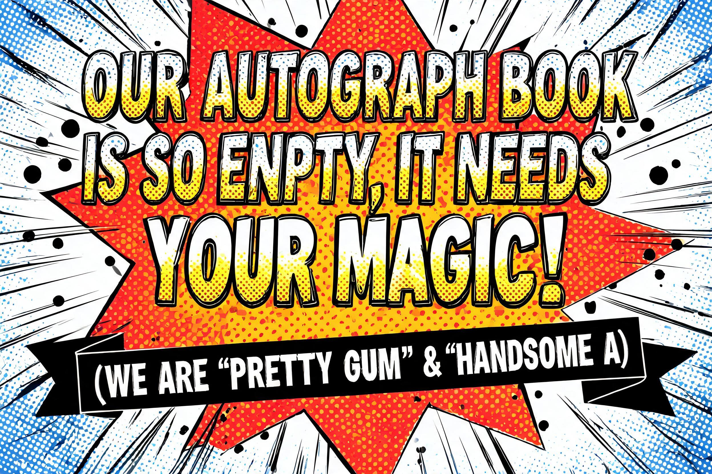 ""Our Autograph Book Is So Empty, It Needs Your Magic!" (WE ARE 'PRETTY GUM' & 'HANDSOME A')" — Comic Book | AI Text Effect Generator