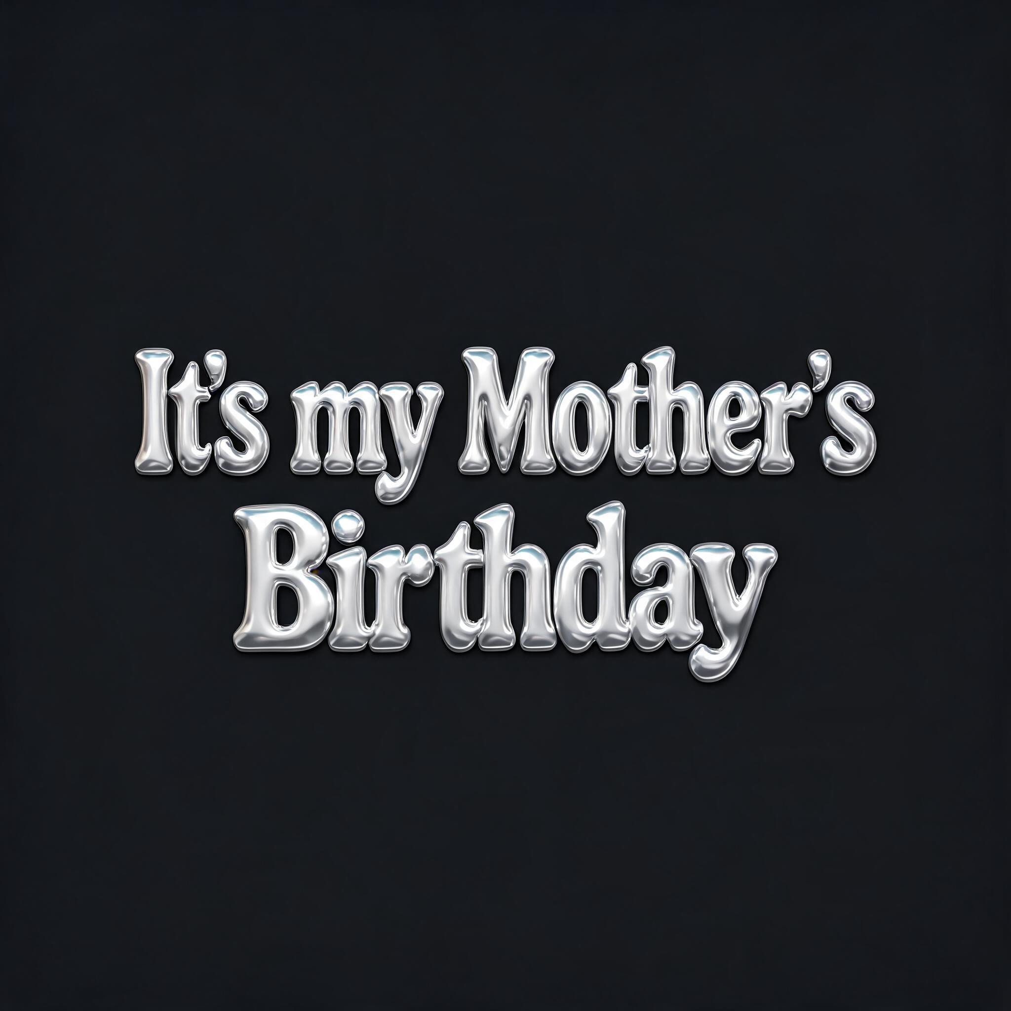 "It's my Mother's Birthday" — Chrome Metal 3d | AI Text Effect Generator