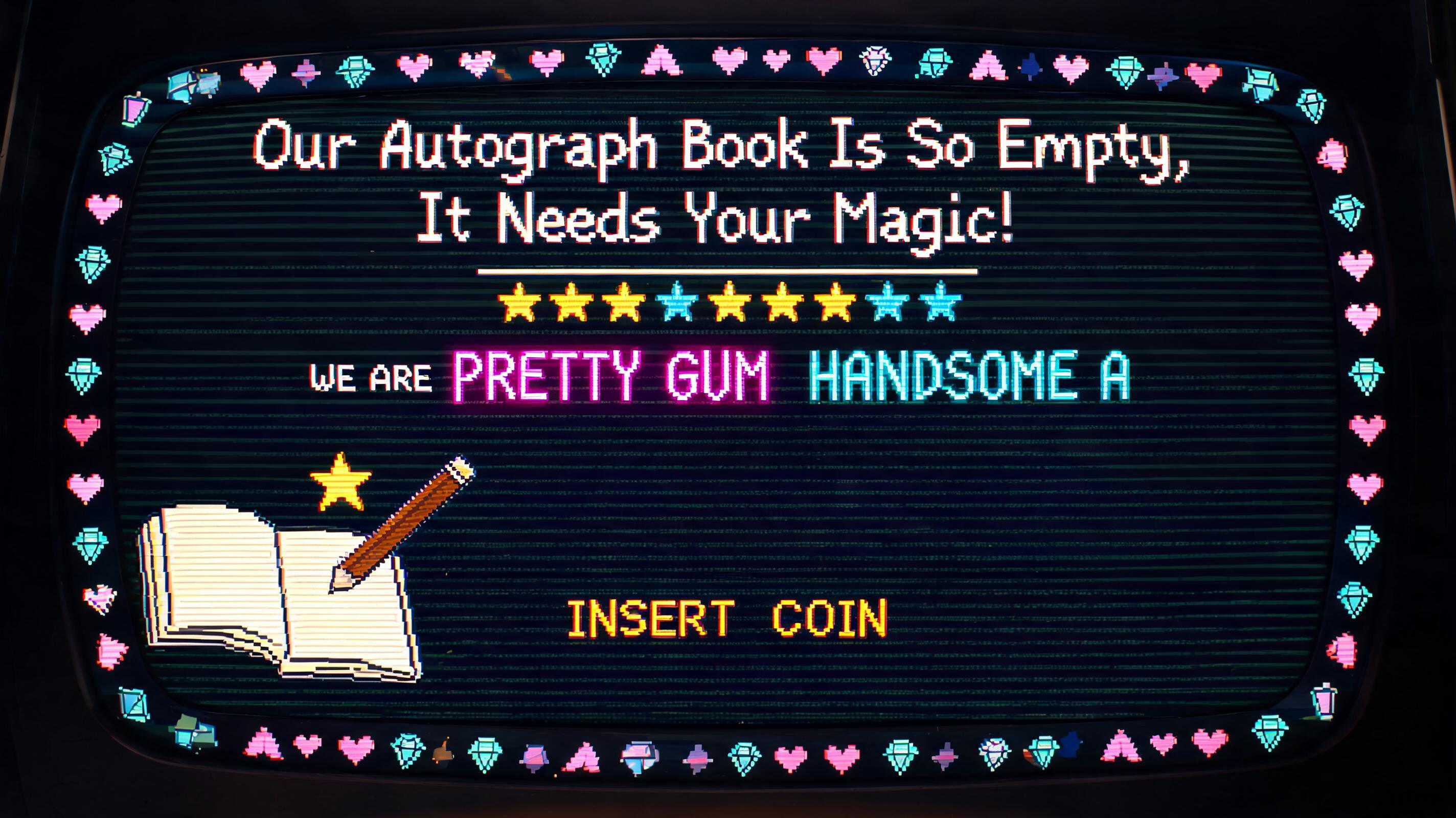 ""Our Autograph Book Is So Empty, It Needs Your Magic!" (WE ARE 'PRETTY GUM' & 'HANDSOME A')" — Pixel Art text effect