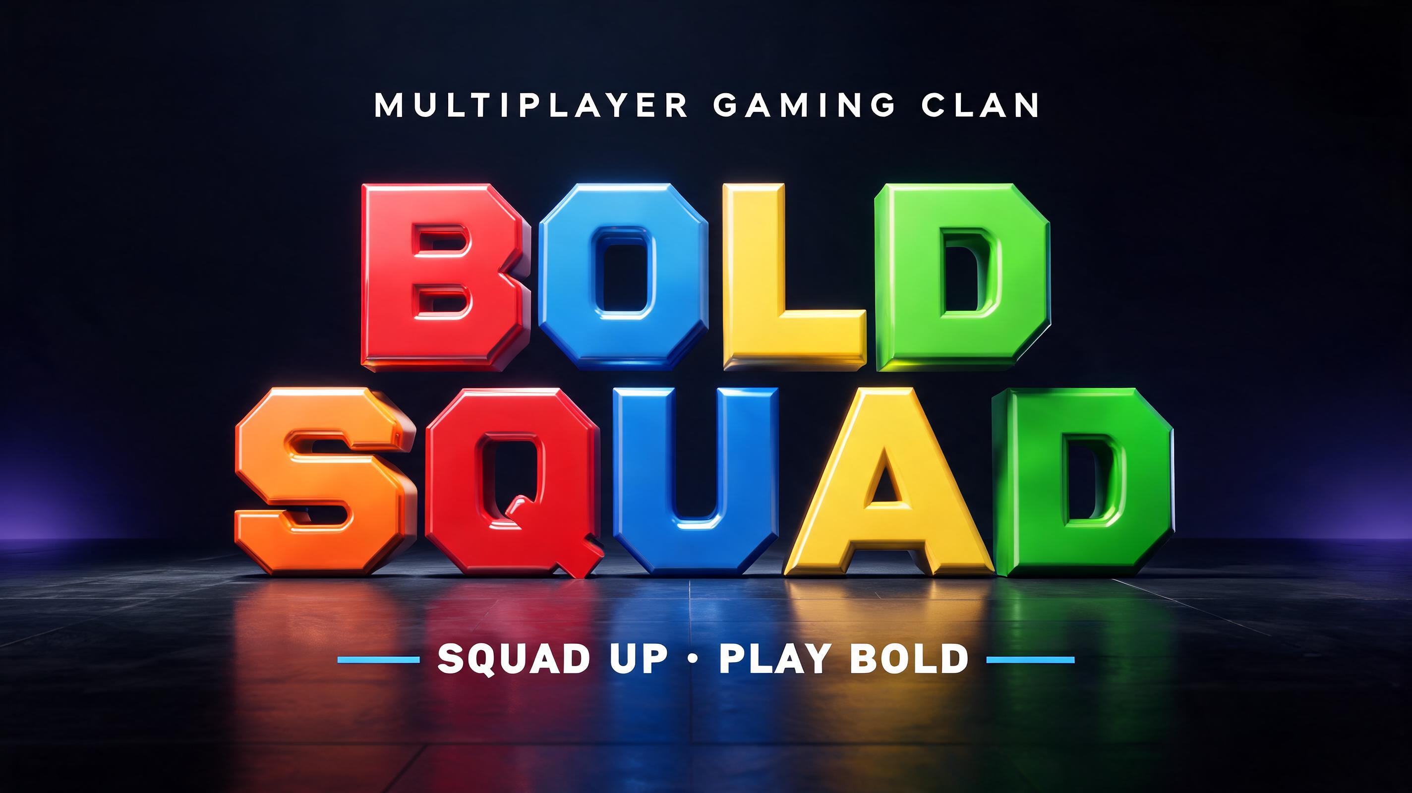 BOLD SQUAD
MULTIPLAYER GAMING CLAN
SQUAD UP • PLAY BOLD