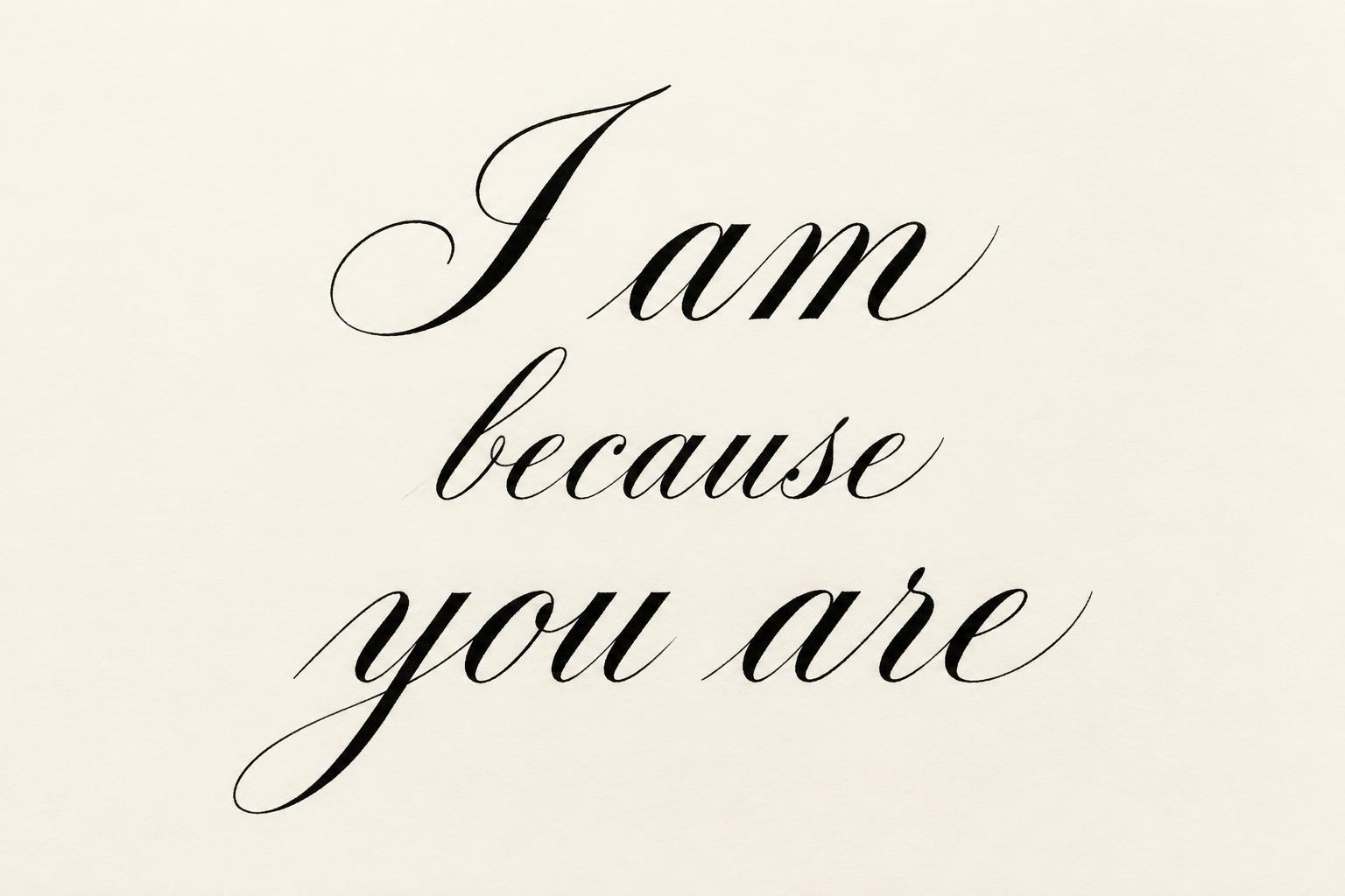 "I am because you are" — Cursive Calligraphy text effect