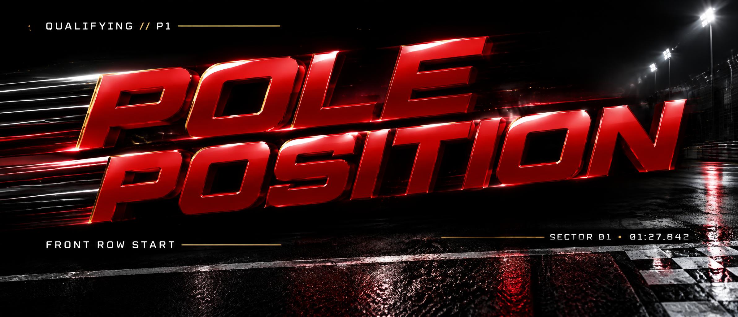 "POLE
POSITION
QUALIFYING // P1
FRONT ROW START
SECTOR 01  •  01:27.842" — Racing | AI Text Effect Generator