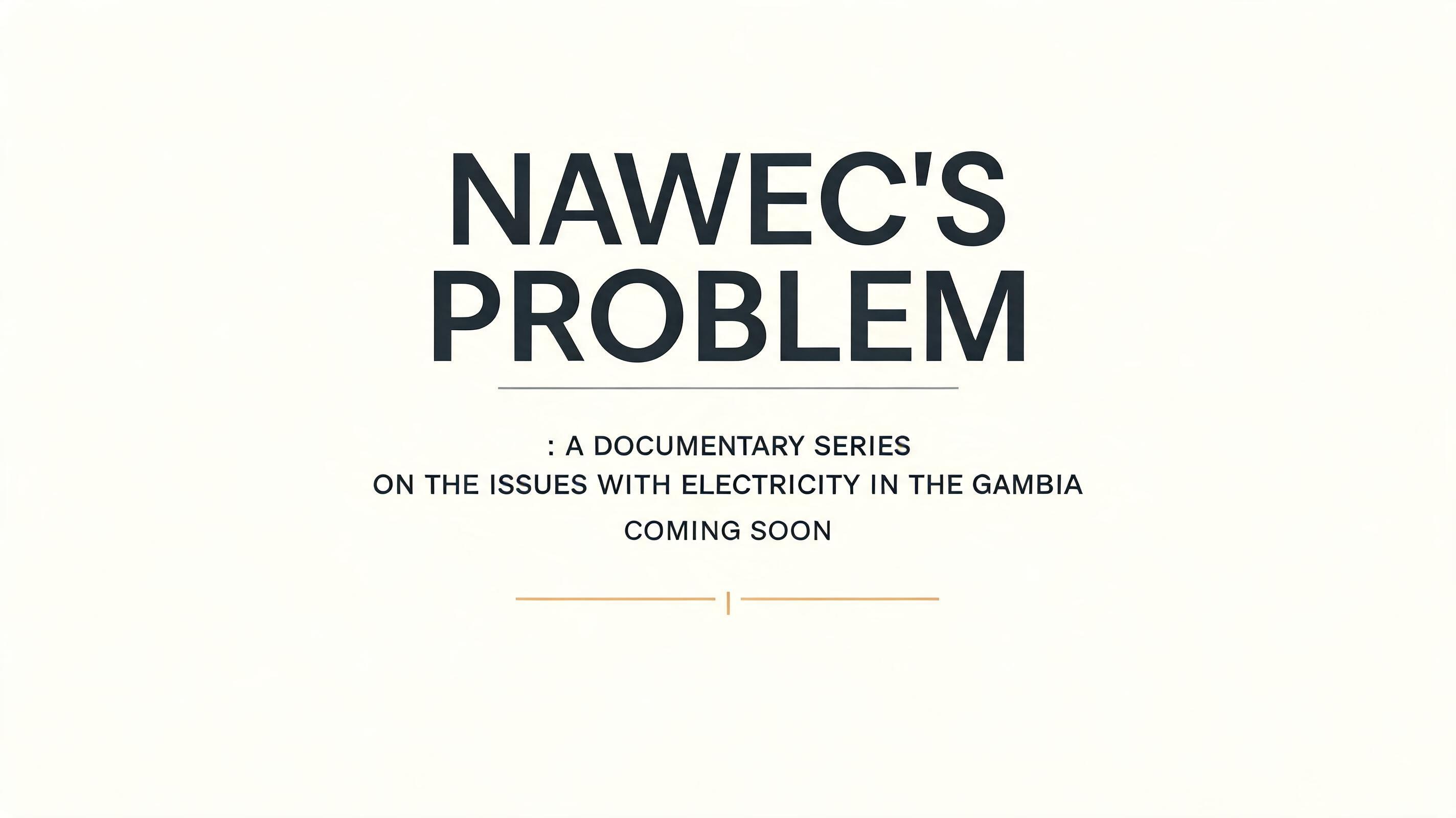 NAWEC'S PROBLEM : A DOCUMENTARY SERIES ON THE ISSUES WITH ELECTRICITY IN GAMBIAN COMING SOON