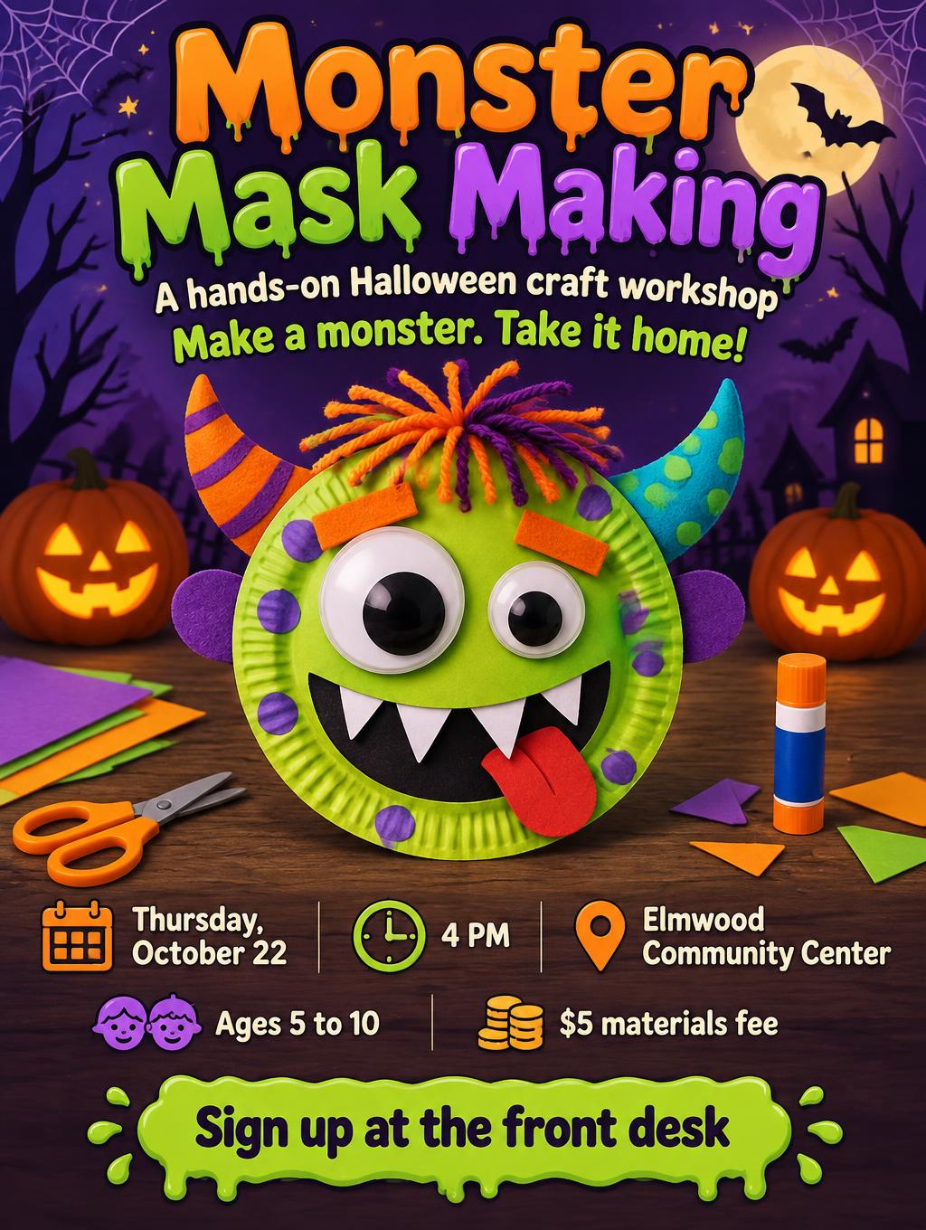 "Monster Mask Making
A hands-on Halloween craft workshop
Make a monster. Take it home!
Thursday, October 22
4 PM
Elmwood Community Center
Ages 5 to 10
$5 materials fee
Sign up at the front desk" — Halloween | AI Text Effect Generator