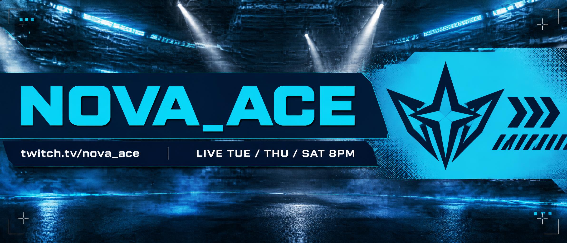 NOVA_ACE
twitch.tv/nova_ace
LIVE TUE / THU / SAT 8PM