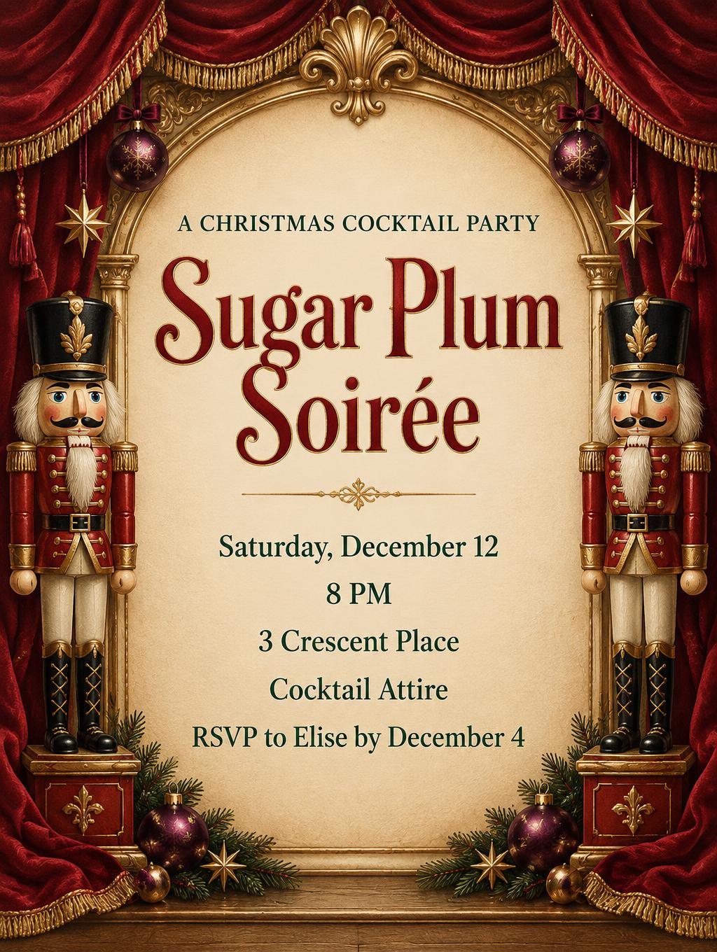 A CHRISTMAS COCKTAIL PARTY
Sugar Plum Soirée
Saturday, December 12
8 PM
3 Crescent Place
Cocktail Attire
RSVP to Elise by December 4 — Cascanueces de Navidad