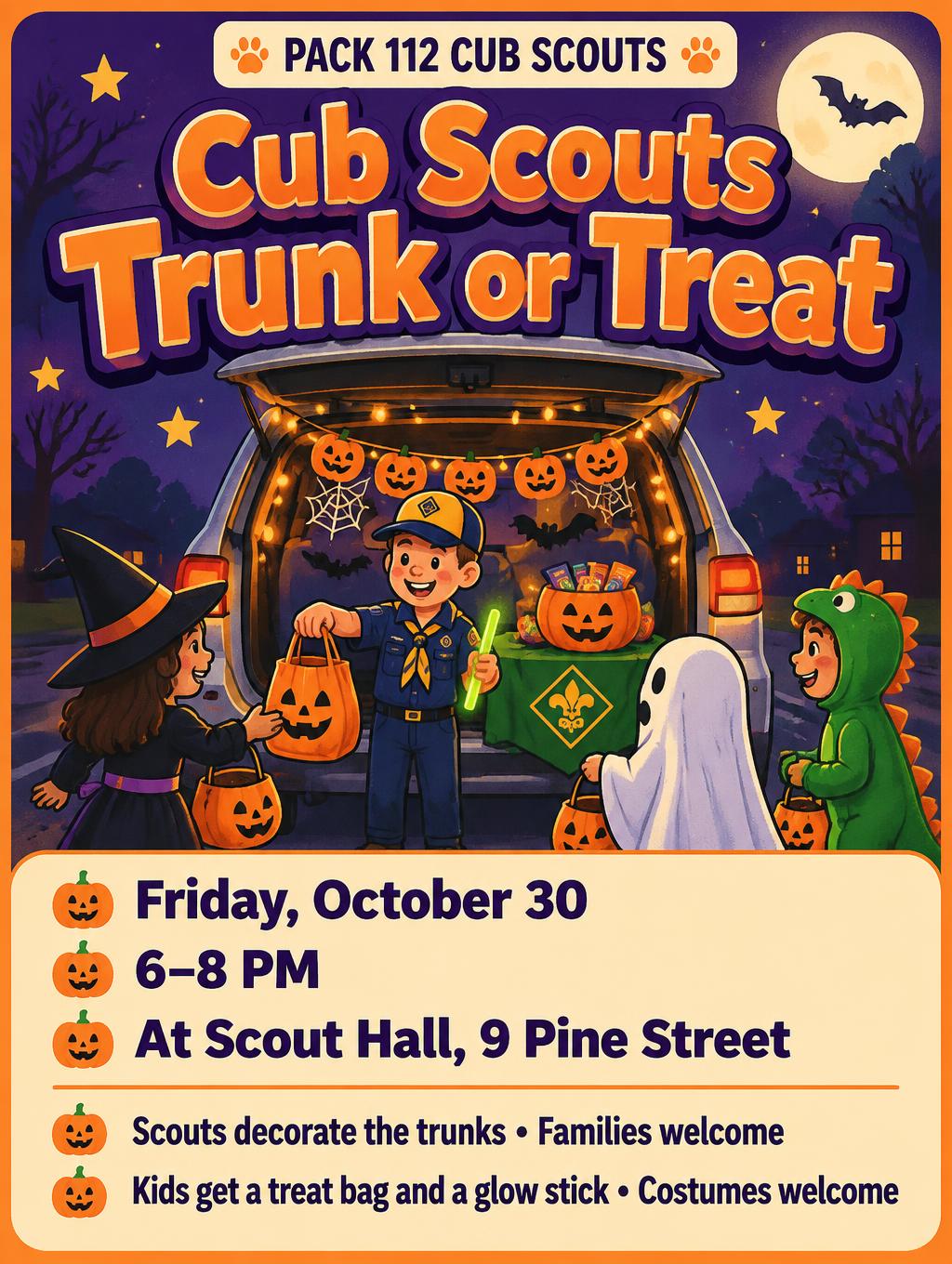 "Cub Scouts Trunk or Treat
PACK 112 CUB SCOUTS
Friday, October 30
6–8 PM
At Scout Hall, 9 Pine Street
Scouts decorate the trunks • Families welcome
Kids get a treat bag and a glow stick • Costumes welcome" — Friendly Halloween Print | AI Text Effect Generator