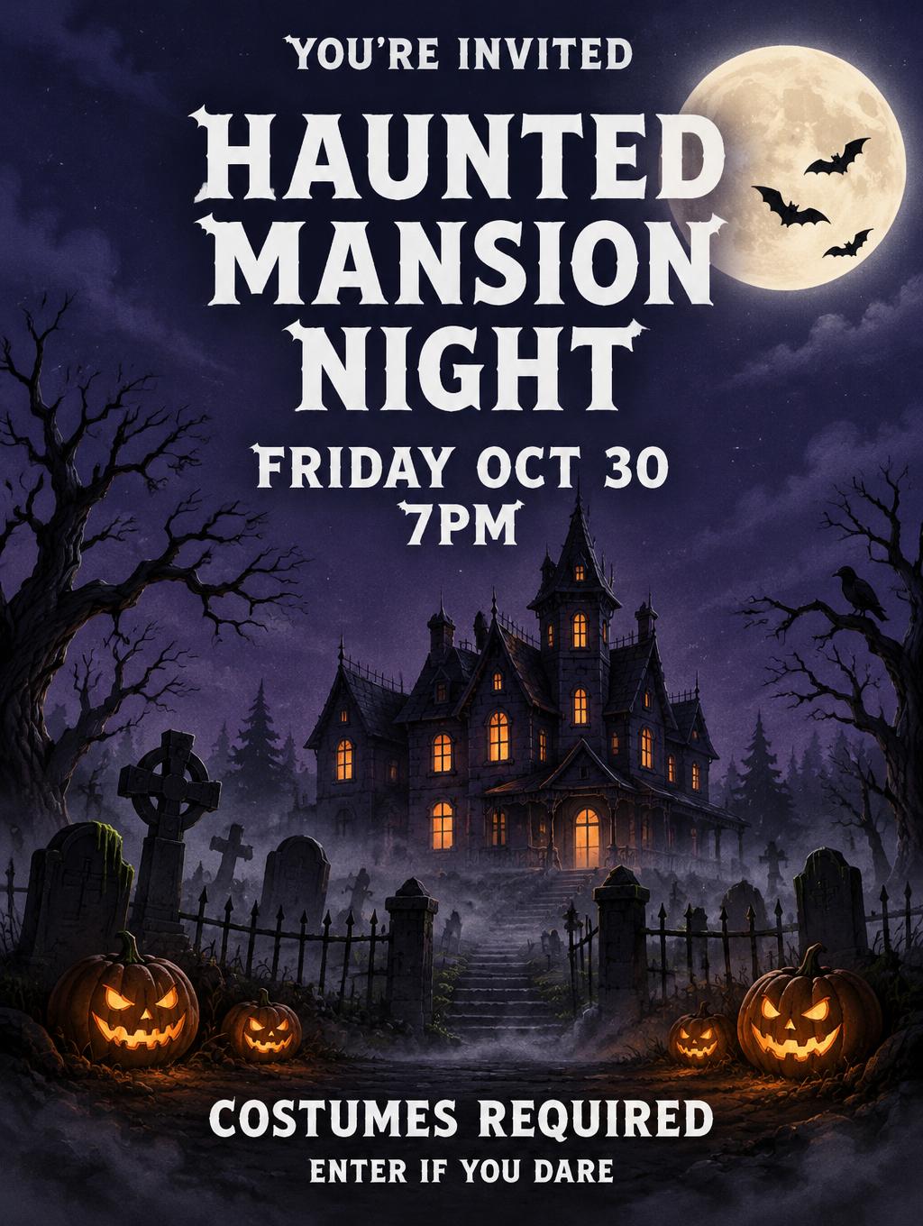 YOU’RE INVITED
HAUNTED MANSION NIGHT
FRIDAY OCT 30
7PM
COSTUMES REQUIRED
ENTER IF YOU DARE