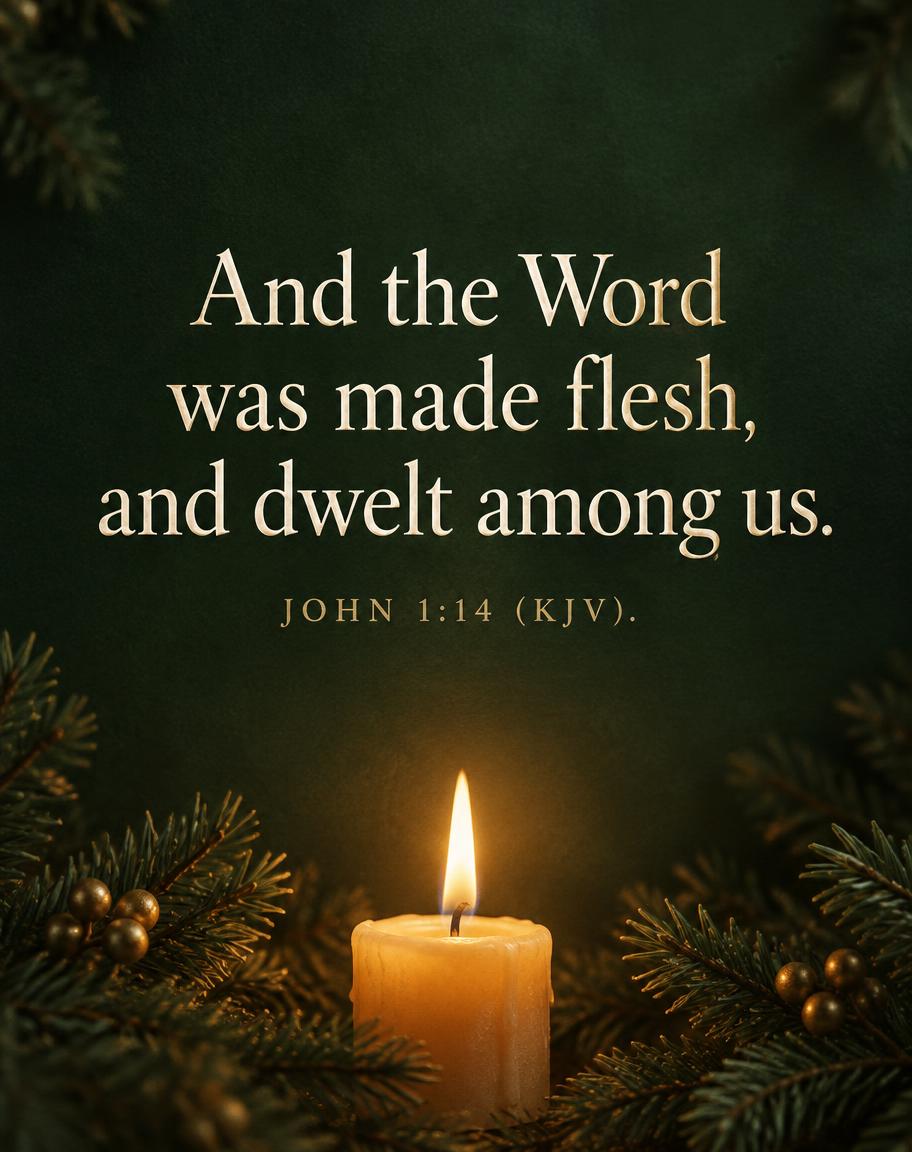 "And the Word was made flesh, and dwelt among us.
John 1:14 (KJV)." — Candlelit Evergreen | AI Text Effect Generator
