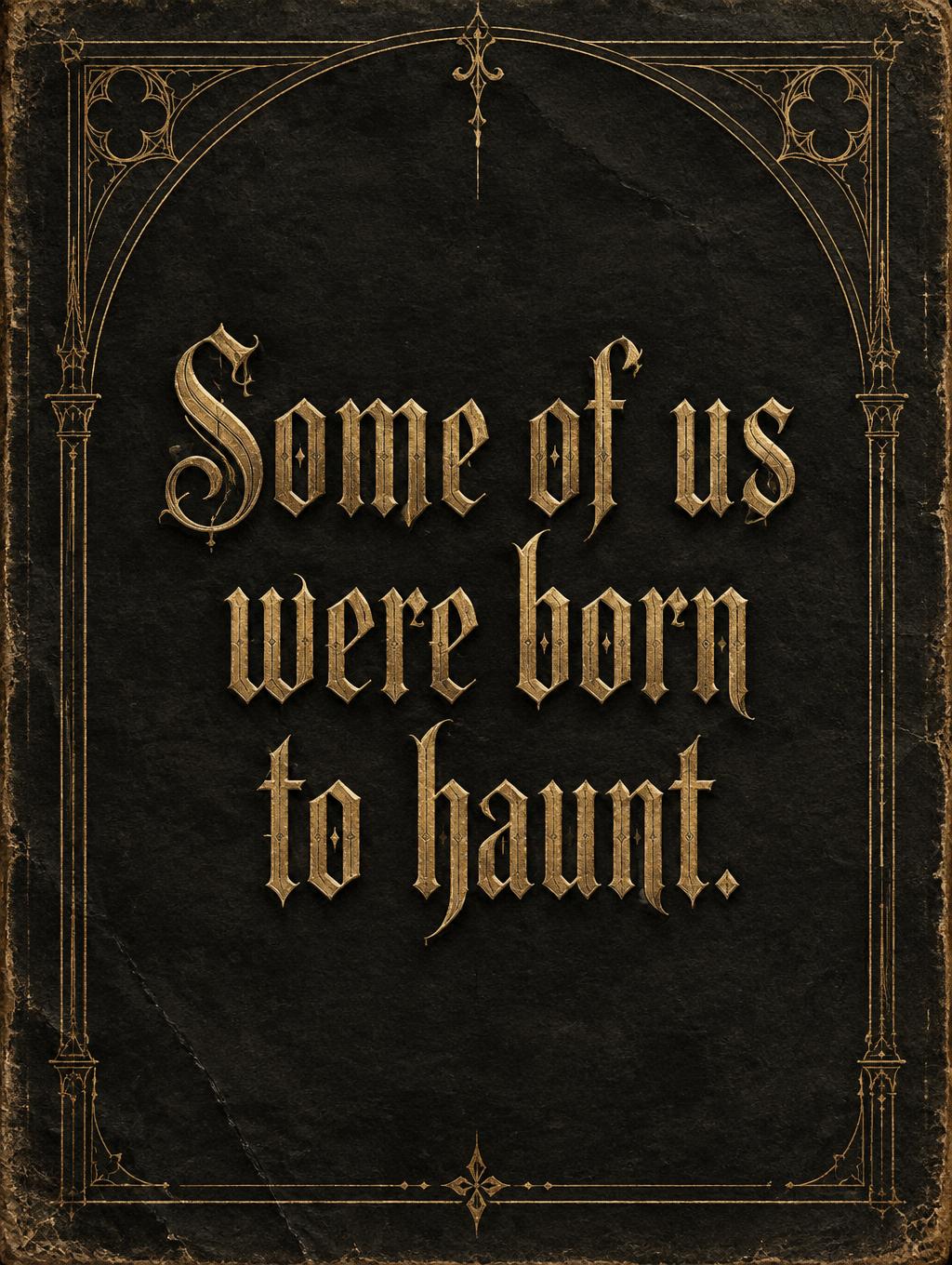 "Some of us were born to haunt." — Antique Gothic Parchment | AI Text Effect Generator