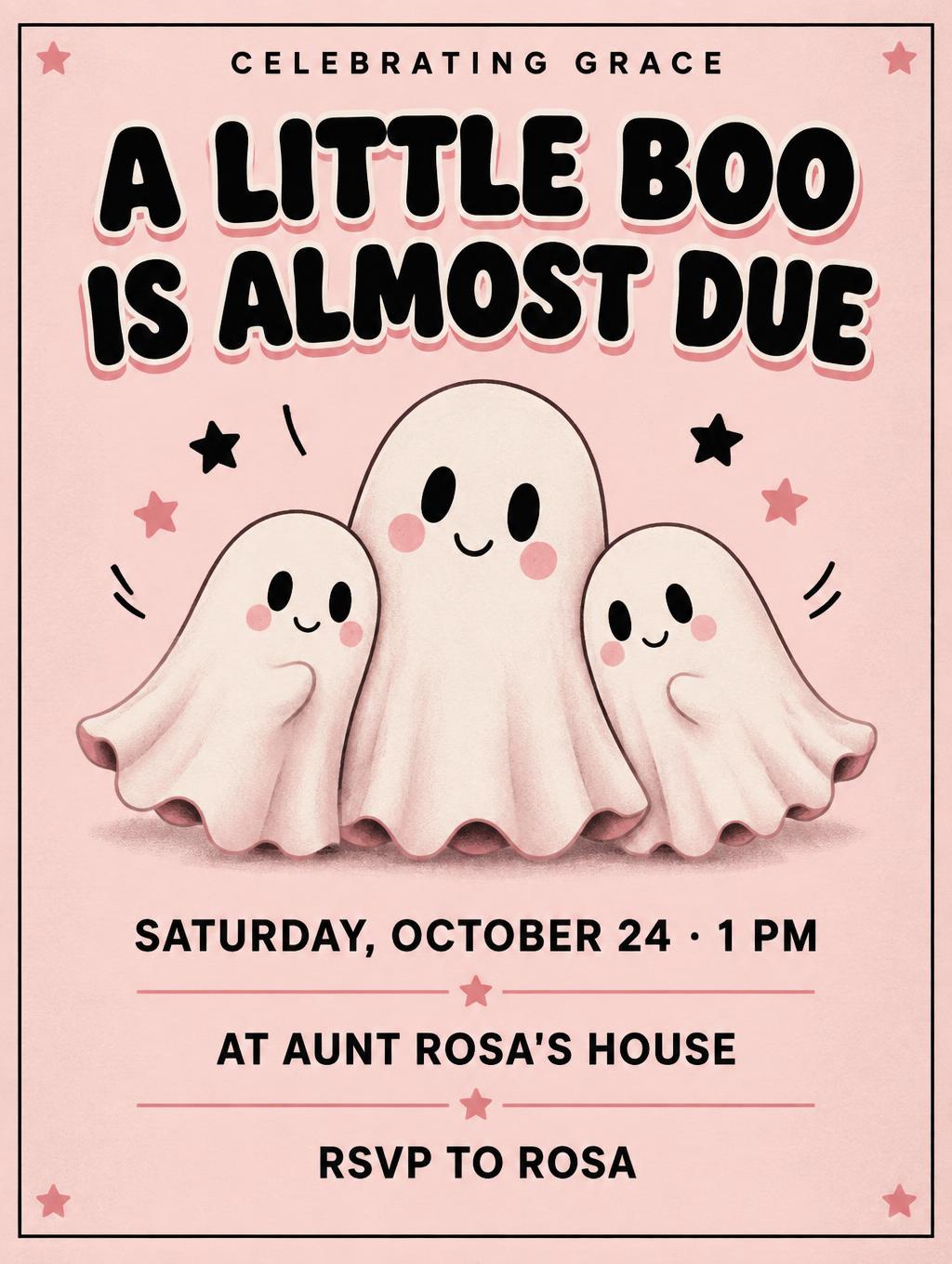 "A LITTLE BOO IS ALMOST DUE
CELEBRATING GRACE
SATURDAY, OCTOBER 24 · 1 PM
AT AUNT ROSA'S HOUSE
RSVP TO ROSA" —  | AI Text Effect Generator