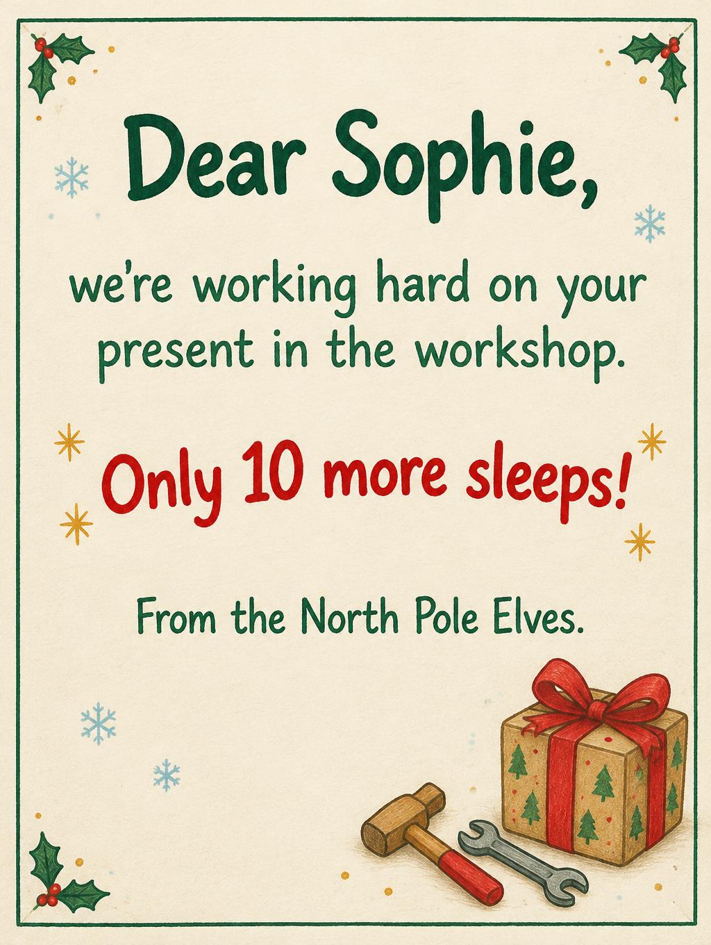 "Dear Sophie,
we're working hard on your present in the workshop.
Only 10 more sleeps!
From the North Pole Elves." — Elf Workshop Stationery | AI Text Effect Generator