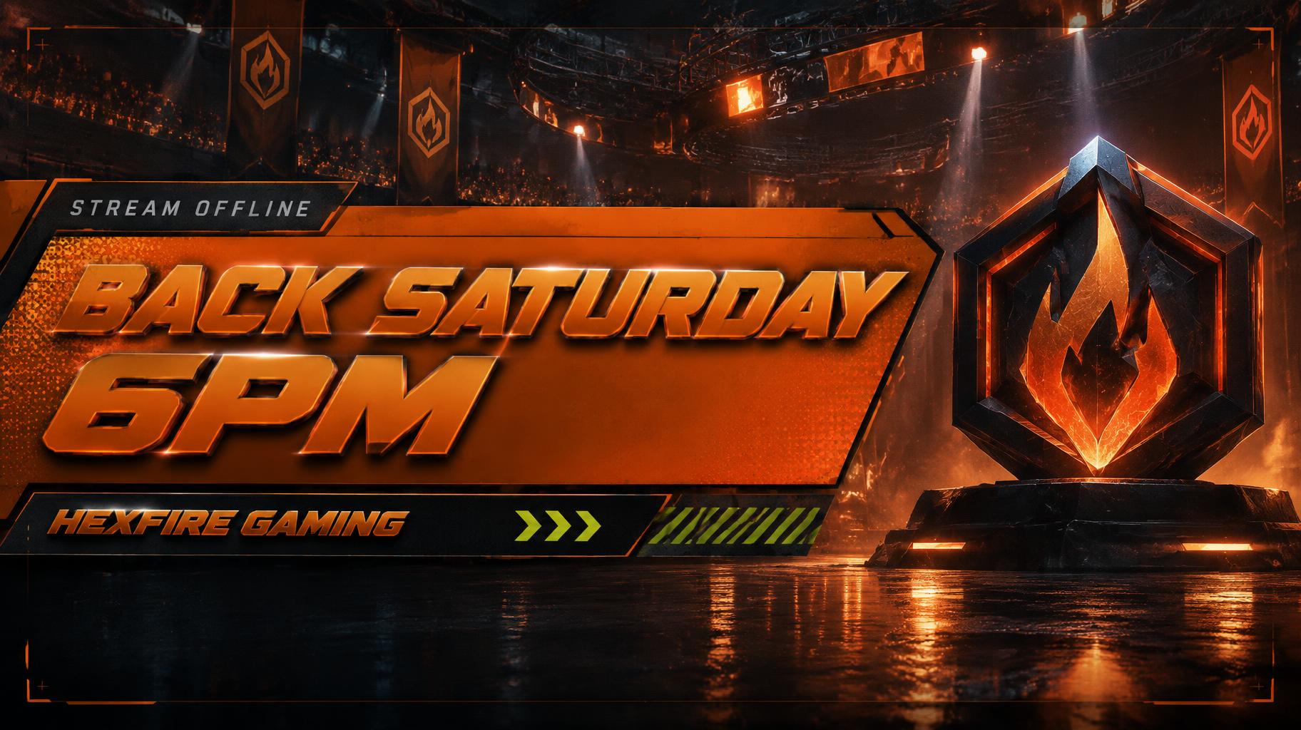 BACK SATURDAY 6PM
HEXFIRE GAMING
STREAM OFFLINE