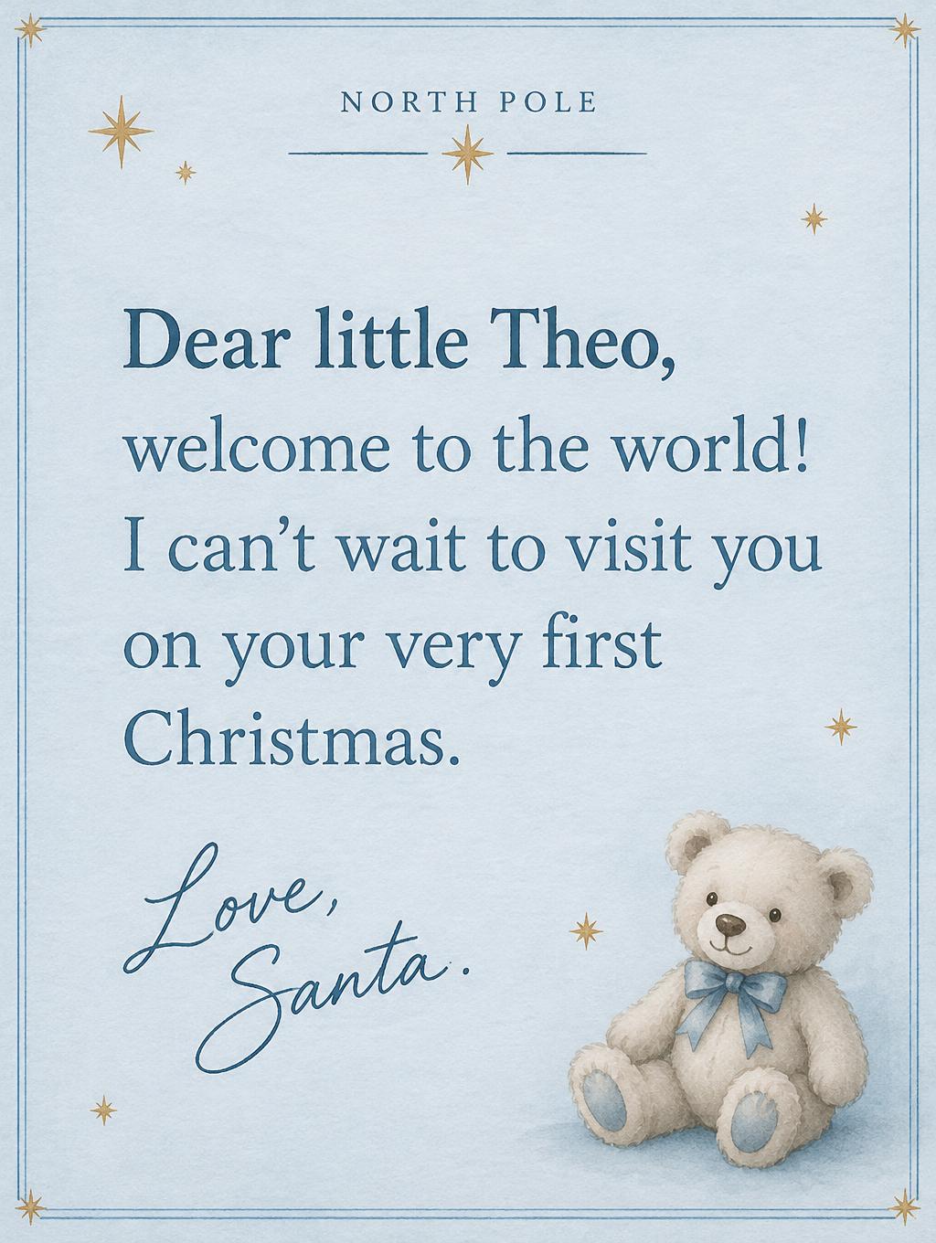 "Dear little Theo, welcome to the world! I can't wait to visit you on your very first Christmas.
Love, Santa.
NORTH POLE" — Starlit Keepsake Stationery | AI Text Effect Generator