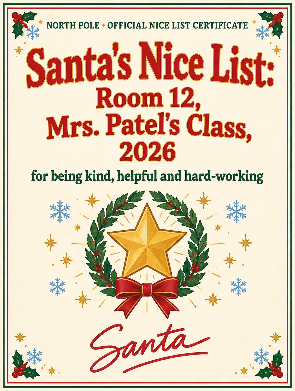 "Santa's Nice List: Room 12, Mrs. Patel's Class, 2026
for being kind, helpful and hard-working
NORTH POLE • OFFICIAL NICE LIST CERTIFICATE
Santa" — Bright North Pole Paper | AI Text Effect Generator