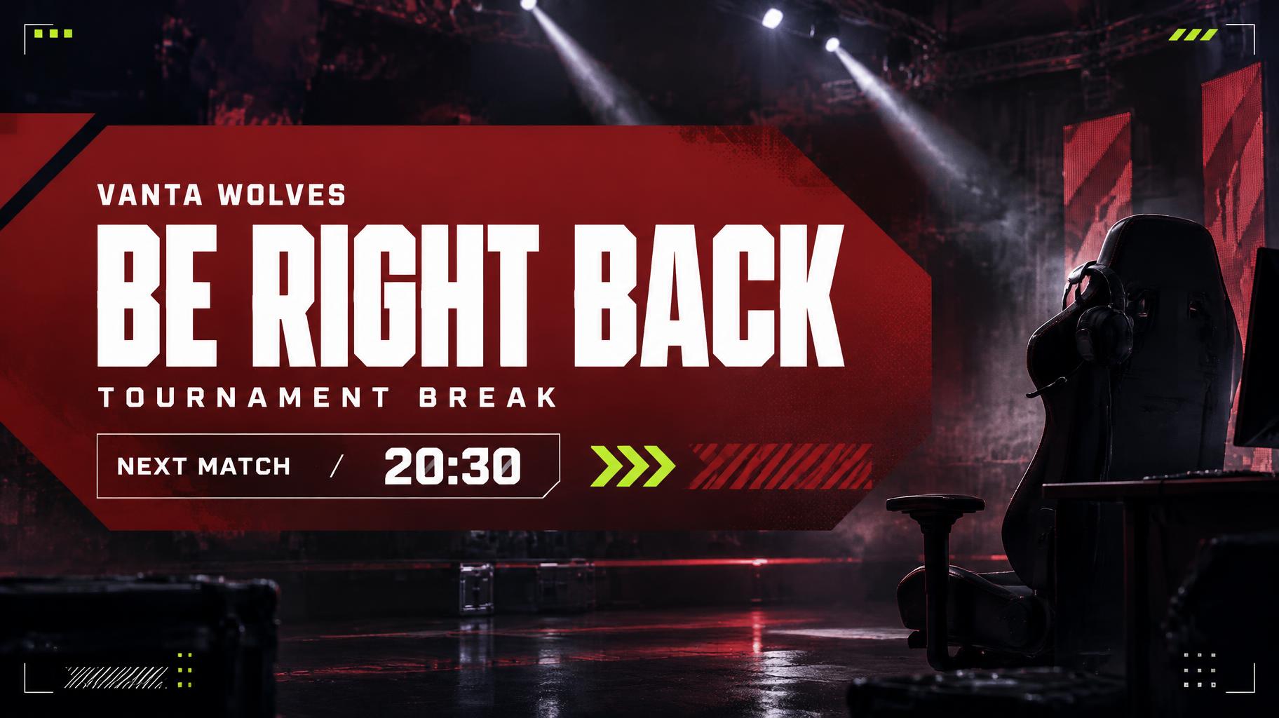 BE RIGHT BACK
VANTA WOLVES
TOURNAMENT BREAK
NEXT MATCH
20:30