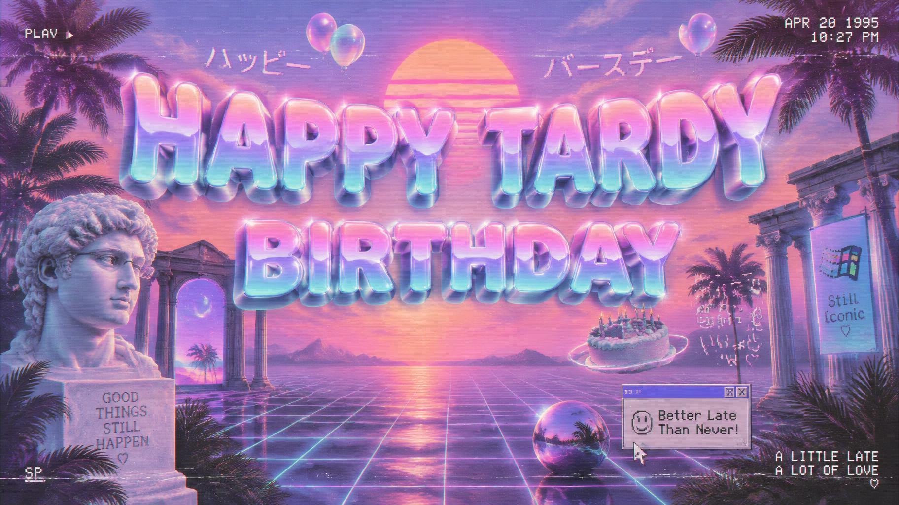 "HAPPY TARDY BIRTHDAY" — Vaporwave text effect