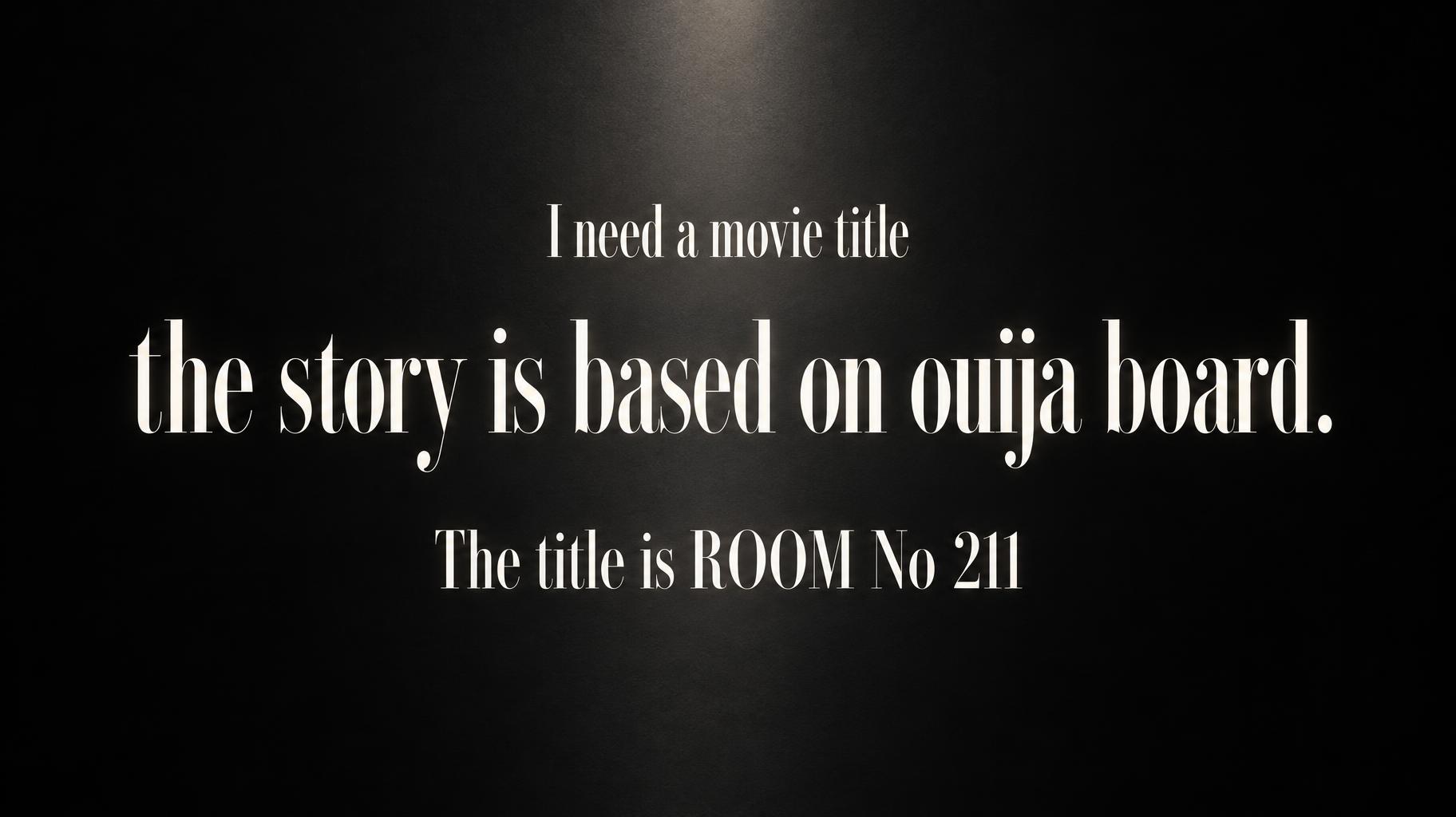 "I need a movie title the story is based on ouija board. The title is ROOM No 211" —  | AI Text Effect Generator