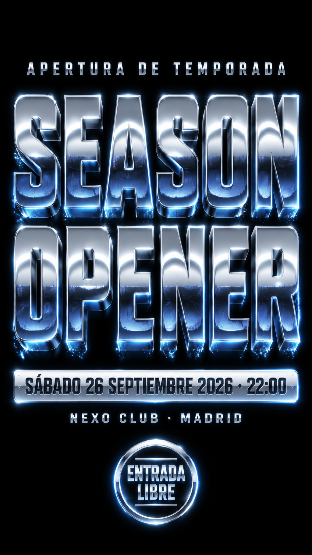 "SEASON
OPENER
APERTURA DE TEMPORADA
SÁBADO 26 SEPTIEMBRE 2026 · 22:00
NEXO CLUB · MADRID
ENTRADA LIBRE" — Chrome Metal 3d | AI Text Effect Generator