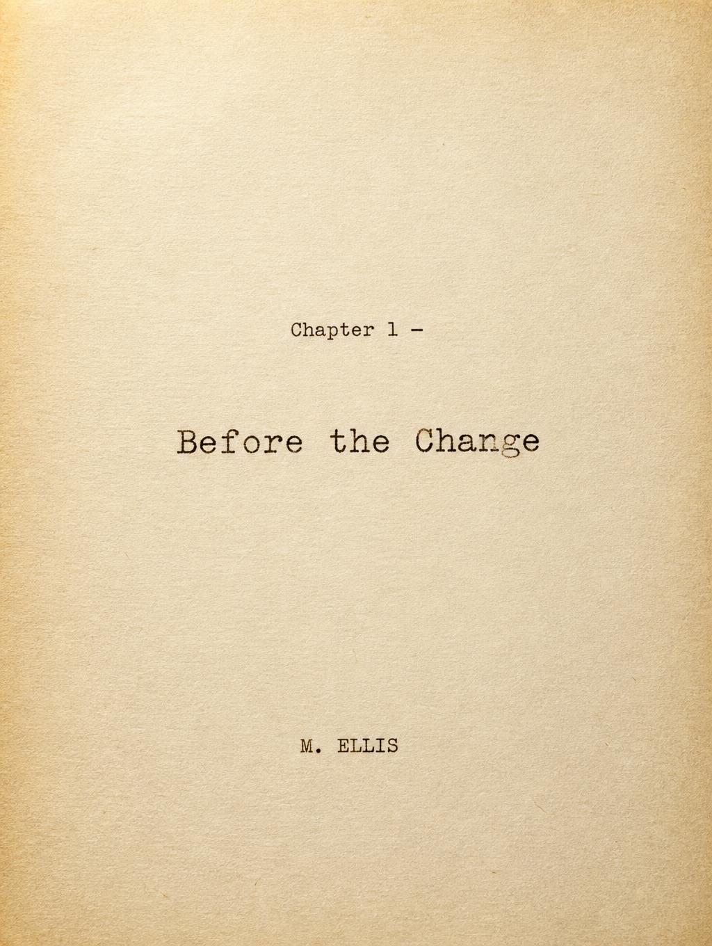 "Chapter 1 —
Before the Change
M. ELLIS" — Typewriter text effect