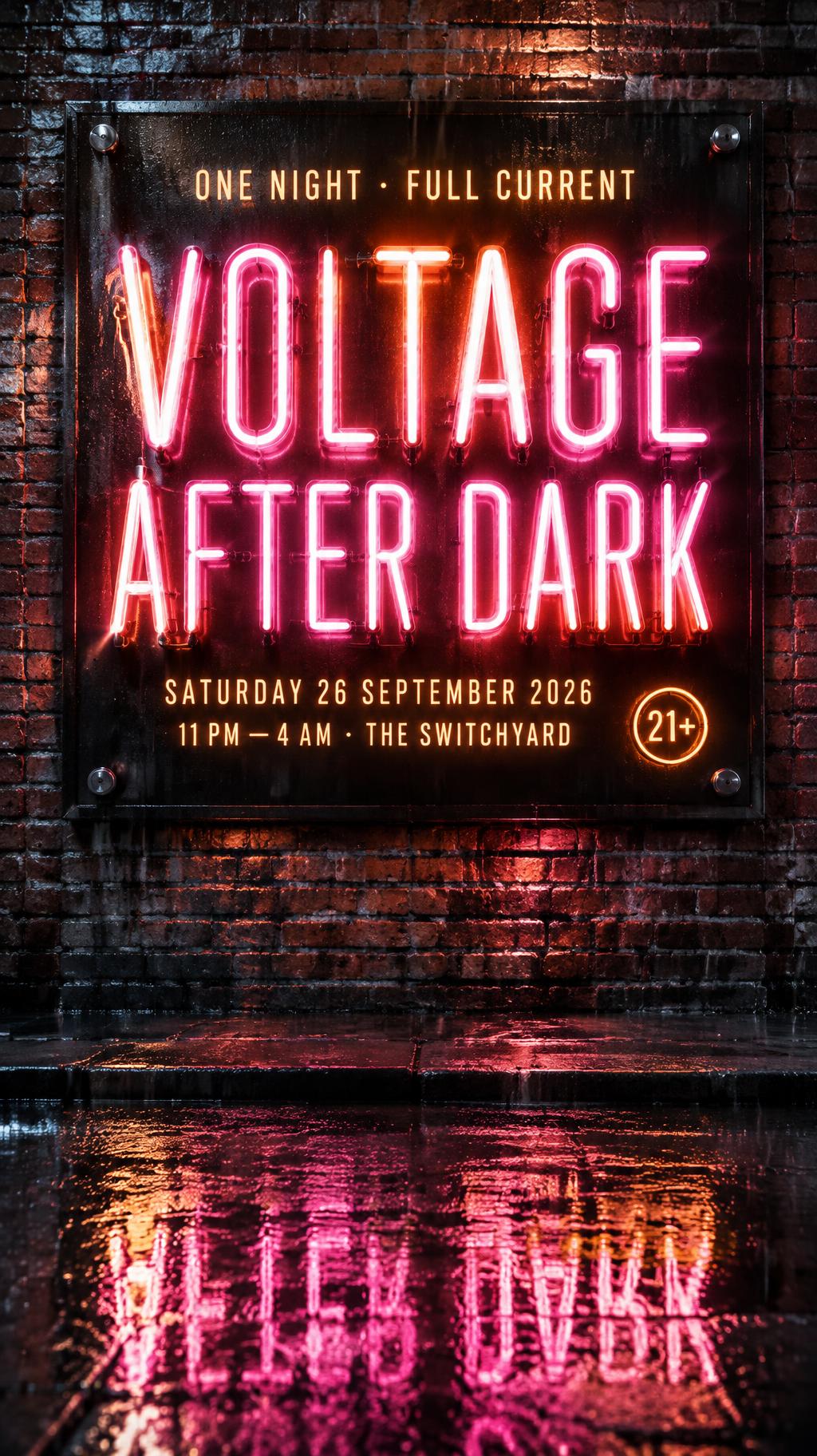 VOLTAGE
AFTER DARK
ONE NIGHT · FULL CURRENT
SATURDAY 26 SEPTEMBER 2026
11 PM — 4 AM · THE SWITCHYARD
21+