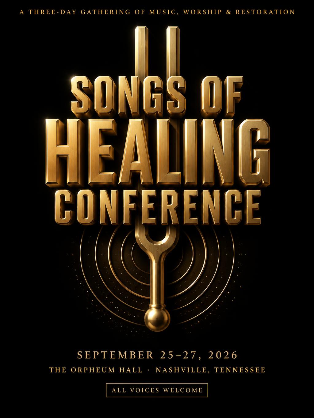 "SONGS OF
HEALING
CONFERENCE
A THREE-DAY GATHERING OF MUSIC, WORSHIP & RESTORATION
SEPTEMBER 25–27, 2026
THE ORPHEUM HALL · NASHVILLE, TENNESSEE
ALL VOICES WELCOME" — 3d Bold Gold | AI Text Effect Generator