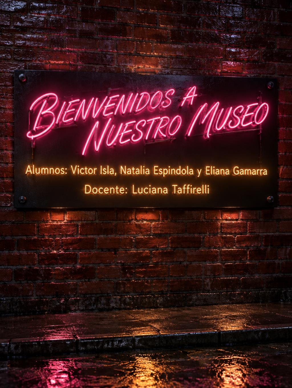 "BIENVENIDOS A NUESTRO MUSEO
Alumnos: Victor Isla, Natalia Espindola y Eliana Gamarra
Docente: Luciana Taffirelli" — Neon Sign | AI Text Effect Generator