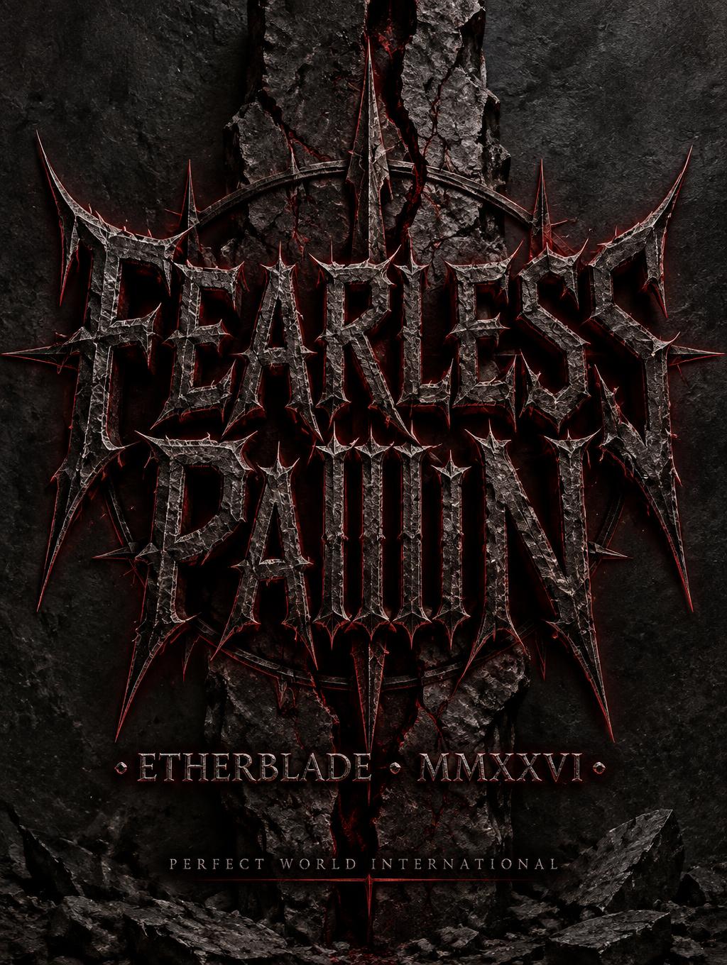 "FEARLESS PAIIIIN
• ETHERBLADE • MMXXVI •  
PERFECT WORLD INTERNATIONAL" — Gothic Font text effect