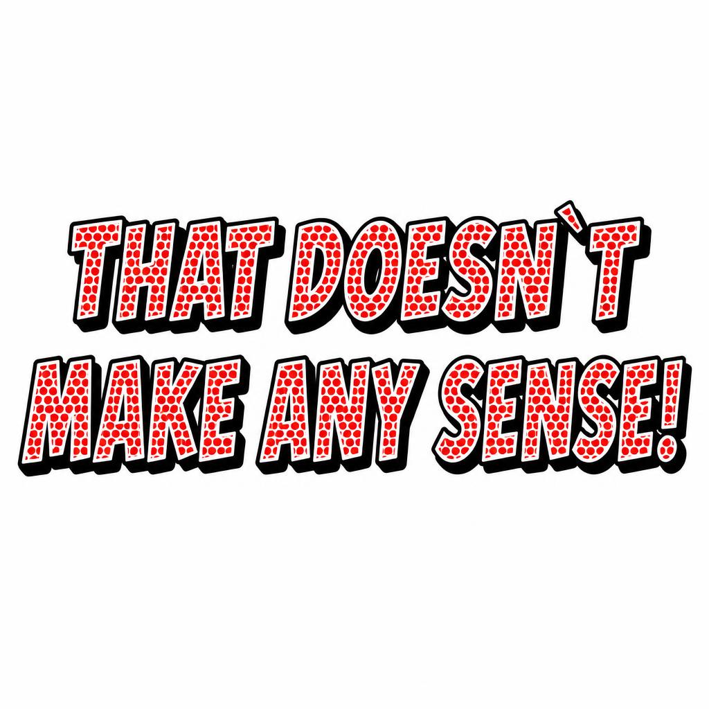 "THAT DOESN`T
MAKE ANY SENSE!" — Pop Art text effect